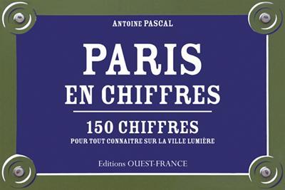 Paris en chiffres ; 150 chiffres pour tout connaître sur la ville lumière