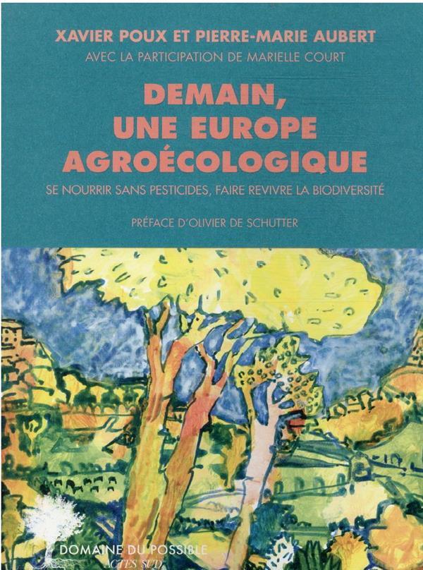 Vente Livre :                                    Demain, une Europe agroécologique : se nourrir sans pesticides, faire revivre la biodiversité
- Marielle Court  - Xavier Poux  - Pierre-Marie Aubert                                     