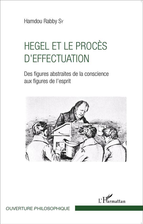 Hegel et le procès d'effectuation ; des figures abstraites de la conscience aux figures de l'esprit