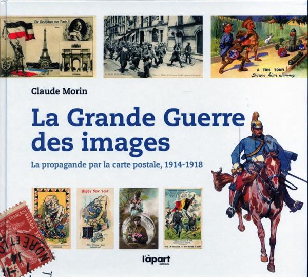 La grande guerre des images ; la propagande par carte postale, 1914-1918