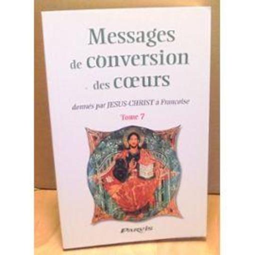 Messages de conversion des coeurs donnés par Jésus-Christ à Françoise t.7
