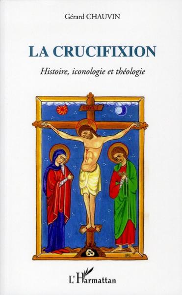 La crucifixion ; histoire, iconologie et théologie