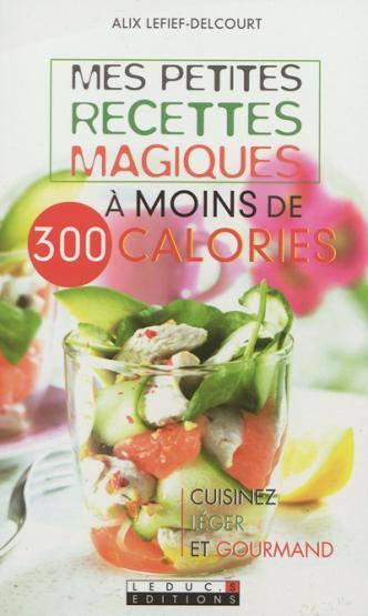 Mes petites recettes magiques à moins de 300 calories  - Alix Lefief-Delcourt  