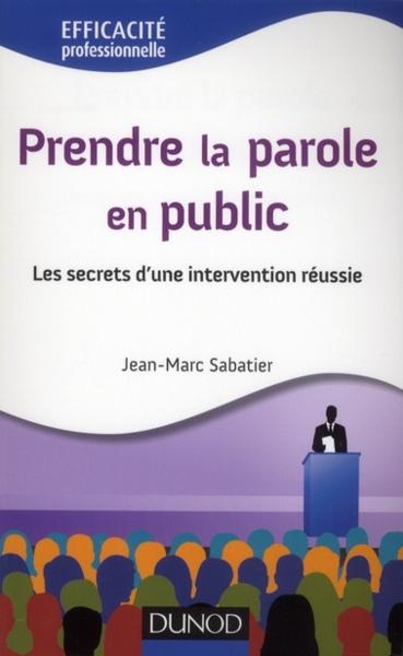 Prendre la parole en public ; les secrets d'une intervention réussie