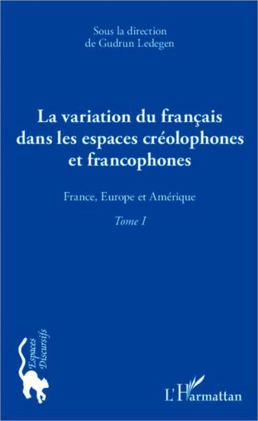 La variation du francais dans les espaces créolophones et francophones t.1 ; France, Europe et Améri