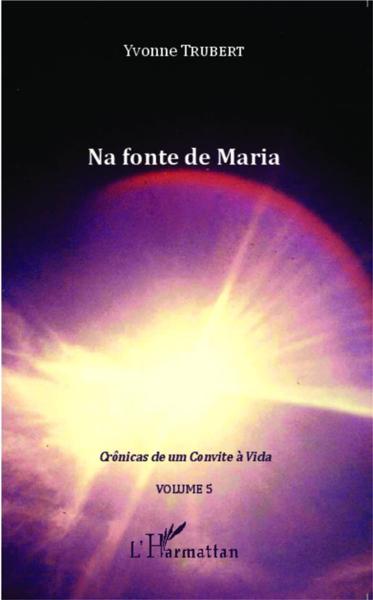 Na fonte de Maria t.5 ; crônicas de um convite a vida (volume 5)