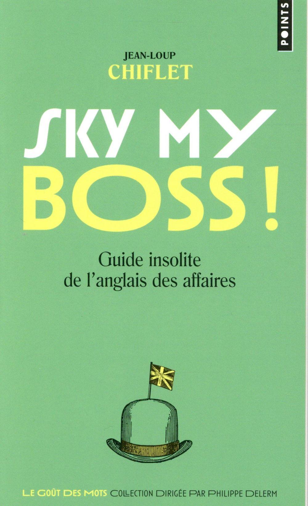 Sky my boss ! guide insolite de l'anglais des affaires  - Jean-Loup Chiflet  