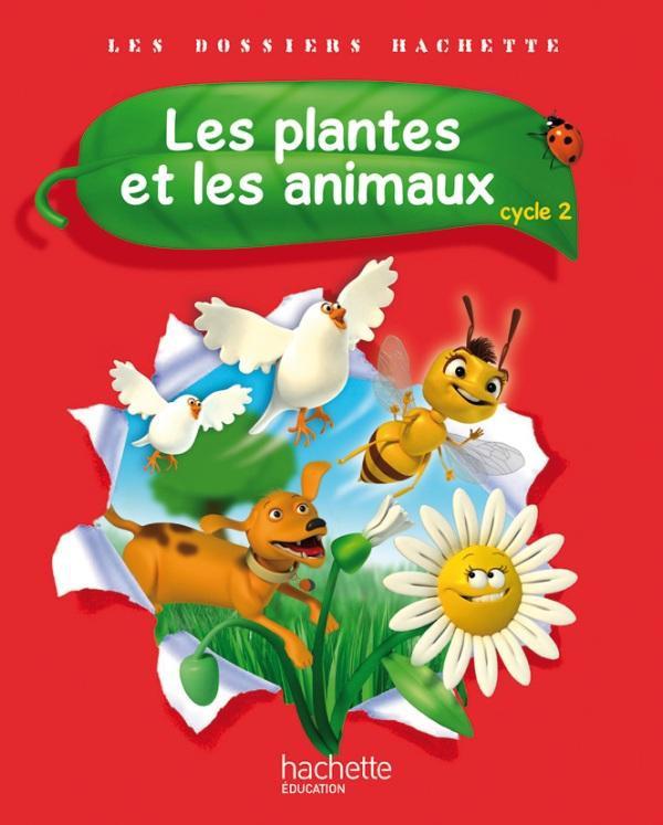 LES DOSSIERS HACHETTE ; sciences ; les plantes et les animaux ; cycle 2 ; livre de l'élève