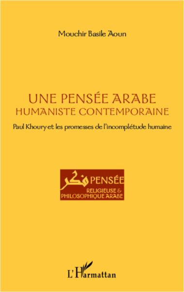 Une pensée arabe humaniste et contemporaine ; Paul Khoury et les promesses de l'incomplétude humaine