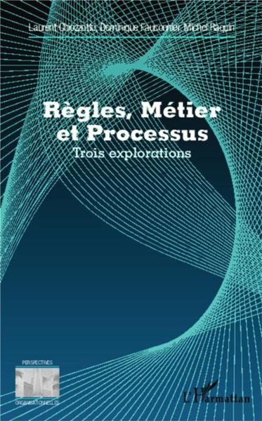 Vente Livre :                                    Règles, métier et processus ; trois explorations
- Dominique FAUCONNIER  - Laurent Chiozzotto  - Michel Raquin                                     