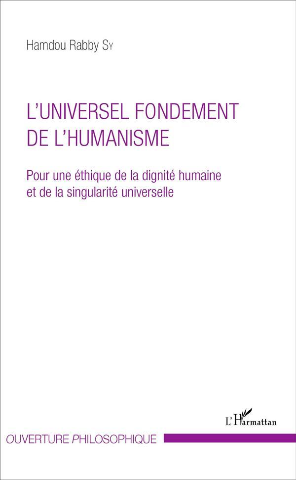 L'universel fondement de l'humanisme ; pour une éthique de la dignité humaine et de la singularite u