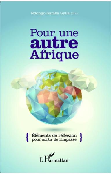 Pour une autre Afrique ; éléments de réflexion pour sortir de l'impasse