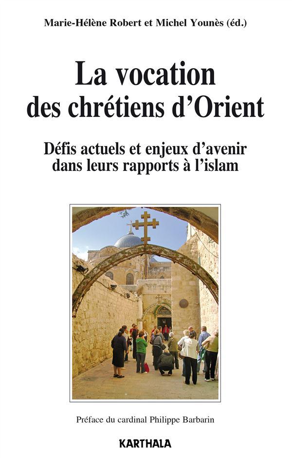 La vocation des chrétiens d'Orient ; défis actuels et enjeux d'avenir dans leurs rapports à l'islam