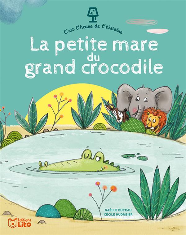 La petite mare du grand crocodile  - Gaelle Buteau  - Cecile Hudrisier  
