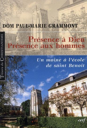 Présence à Dieu ; présence aux hommes ; un moine à l'école de saint Benoît  - Paul-Marie Grammont  