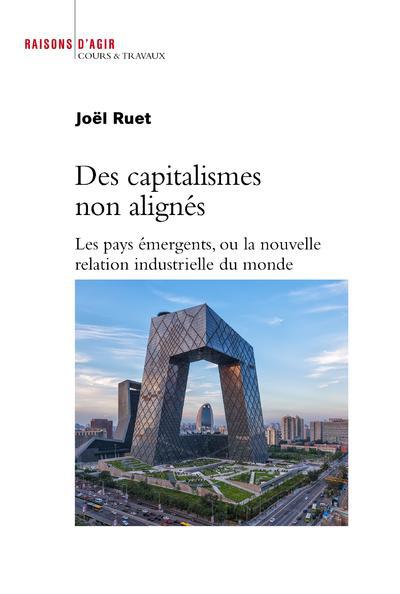 Les capitalismes non alignés ; les pays émergents, ou la nouvelle relation industrielle du monde