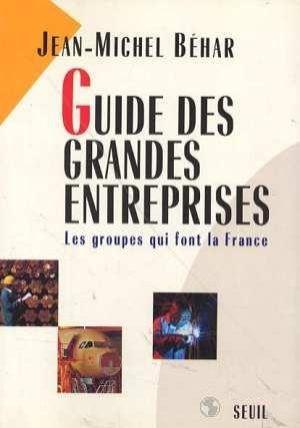 Guide des grandes entreprises. les groupes qui font la france