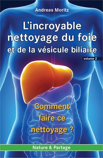 L'incroyable nettoyage du foie et de la vésicule biliaire t.2 ; comment faire ce nettoyage