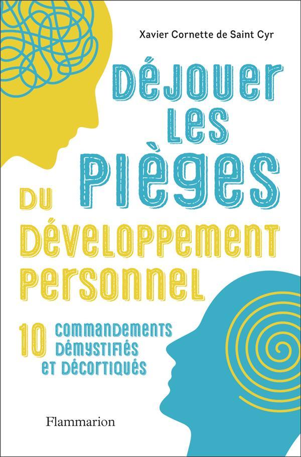 Déjouer les pièges du développement personnel ; 10 commandements démystifiés et décortiqués  - Xavier Cornette de Saint Cyr  