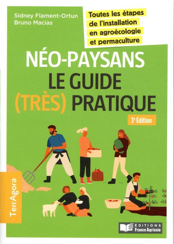Néopaysans : le guide (très) pratique ; toutes les étapes de l'installation en agroécologie et permaculture (3e édition)  - Bruno Macias  - Sidney Flament-Ortun  