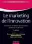 Le marketing de l'innovation ; de la création au lancement de nouveaux produits (3e édition)