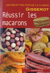 Reussir Les Macarons - Recettes D'Or Nouvelle Edition