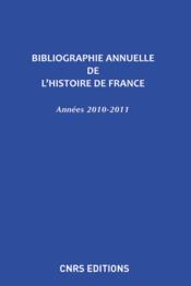 Bibliographie annuelle de l'histoire de France t.56 ; 2010-2011  - Collectif 