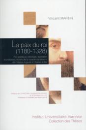 La paix du roi (1180-1328) ; paix publique, idéologie, législation et pratique judiciaire de la royauté capétienne de Philippe Auguste à Charles le Bel - Couverture - Format classique