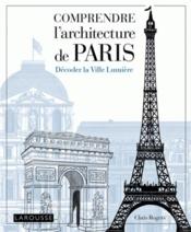 Comprendre l'architecture de Paris ; décoder la Ville Lumière - Couverture - Format classique