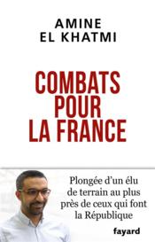 Combats pour la France ; plongée d'un élu de terrain au plus près de ceux qui font la République  - Amine El Khatmi 