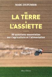 De la terre à l'assiette ; 50 questions essentielles sur l'agriculture et l'alimentation  - Marc Dufumier 