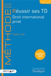 Réussir ses TD : droit international privé (édition 2022)  - Cedric Latil 