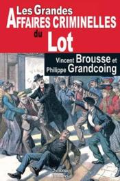 Les grandes affaires criminelles du Lot  - Philippe Grandcoing 