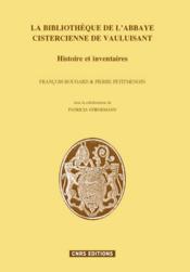 La bibliothèque de l'abbaye cistercienne de Vauluisan ; histoire et inventaires  - Patricia Stirnemann - Pierre Petitmengin - François Bougard 