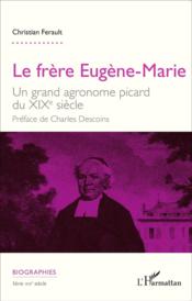 Le frère Eugène-Marie ; un grand agronome picard du XIXe siècle - Couverture - Format classique
