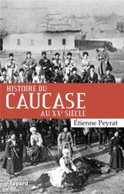 Histoire du Caucase au XXe siècle  - Etienne Peyrat 