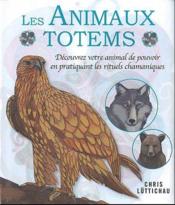 Les animaux totems ; découvrez votre animal de pouvoir en pratiquant les rituels chamaniques  - Chris Luttichau 
