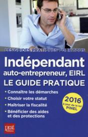 Indépendant, auto-entrepreneur, EIRL (édition 2016)  - Benoît Serio - Dominique Serio 