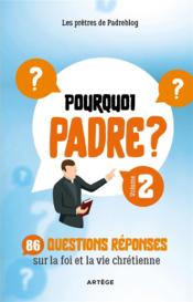 Pourquoi Padre ? Tome 2 : 86 questions réponses sur la foi et la vie chrétienne - Couverture - Format classique
