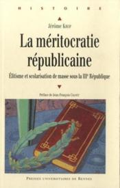La méritocratie républicaine ; élitisme et scolarisation de masse sous la IIIe République - Couverture - Format classique