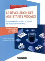 La révolution des assistants vocaux ; comprendre les enjeux et réussir ses stratégies marketing  - Eric Dosquet - Oxana Gouliaéva - Yvon Moysan 