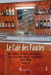 Le café des Fauries : de vogues en bals saisonniers... t.2 ; au coeur des Trente glorieuses,  1955-1965  - Didier Jean-Pierre 