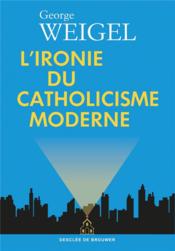 L'ironie du catholicisme moderne - Couverture - Format classique