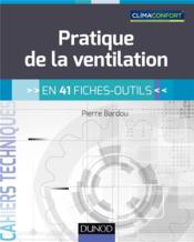 Pratique de la ventilation ; en 41 fiches-outils  - Pierre Bardou 