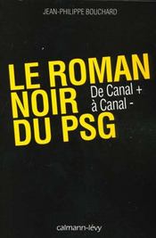 Le roman noir du PSG ; de Canal + à Canal -  - Jean-Philippe Bouchard 