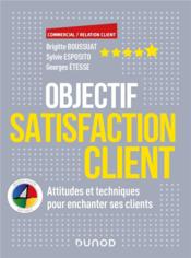 Objectif satisfaction client ; attitudes et techniques pour enchanter ses clients  - Sylvie Esposito - Brigitte Boussuat - Georges Etesse 