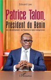 Patrice Talon, président du Bénin ; un "déconfinement" de l'homme en toute transgression  - Edouard Loko 