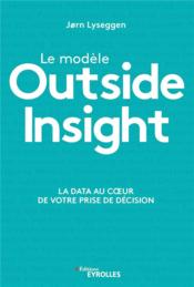 Le modèle outside insight ; la data au coeur de votre prise de décision  - Jorn Lyseggen 