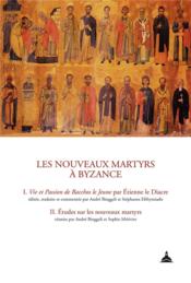 Les nouveaux martyrs à Byzance t.1 et 2 : vie et passion de Bacchos le jeune par Etienne le diacre ; études sur les nouveaux mar  - Efthymiadis - Binggeli 