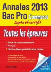 Annales bac ; sujets et corrigés ; toutes les épreuves ; bac pro commerce (édition 2013) - Couverture - Format classique
